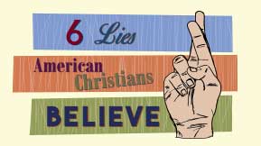 6 Lies American Christians Believe